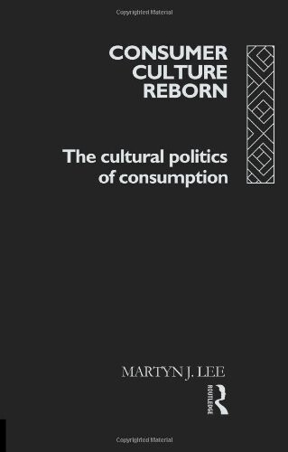 Consumer Culture Reborn : The cult. politics of consumption