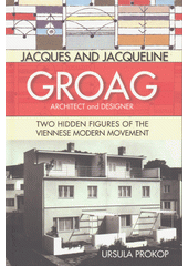 Jacques and Jacqueline Groag : architect and designer : two hidden figures of the Viennese modern movement  (odkaz v elektronickém katalogu)