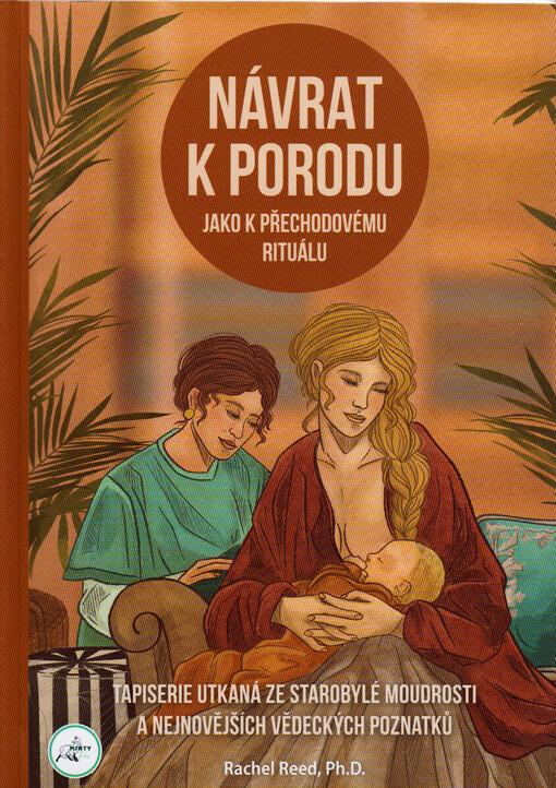 Návrat k porodu jako k přechodovému rituálu : tapiserie utkaná ze starobylé moudrosti a nejnovějších vědeckých poznatků
