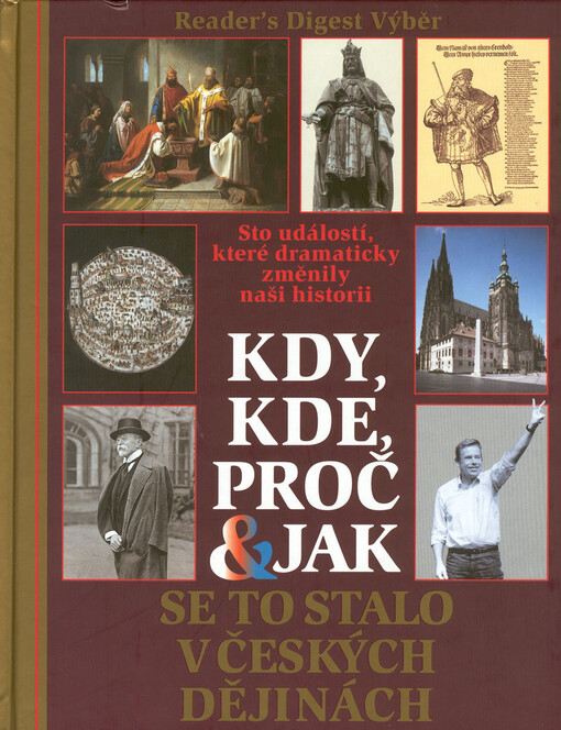 Kdy, kde, proč & jak se to stalo v českých dějinách: sto událostí, které dramaticky změnily naši historii