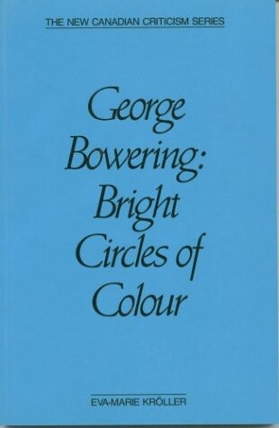 George Bowering: Bright Circle (The New Canadian Criticism Series)