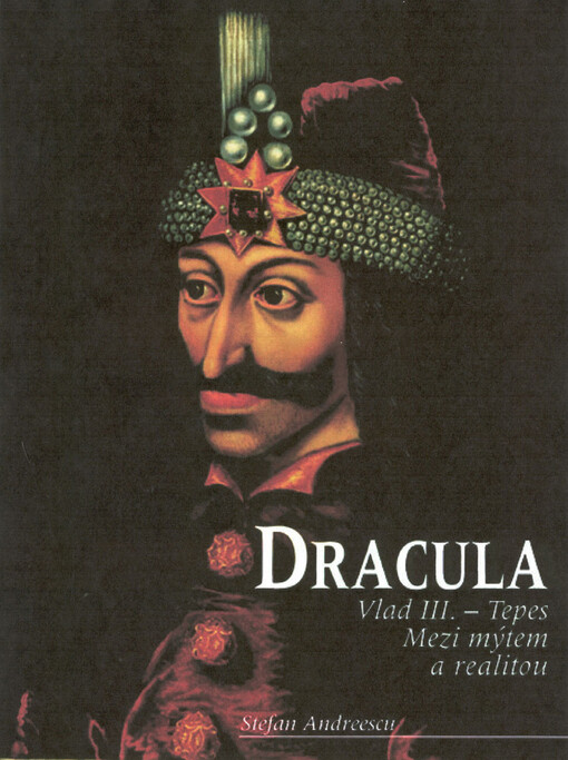 Dracula : Vlad III. Ţepeş : mezi mýtem a realitou