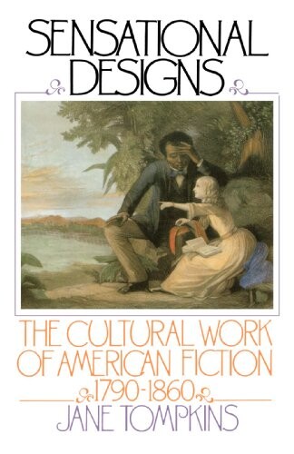 Sensational Designs: The Cultural Work of American Fiction, 1790-1860