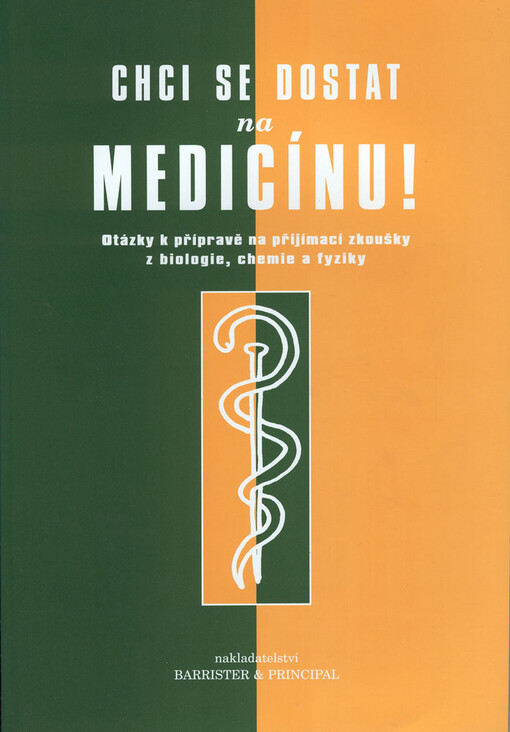 Chci se dostat na medicínu! : otázky k přípravě na přijímací zkoušky z biologie, chemie a fyziky.