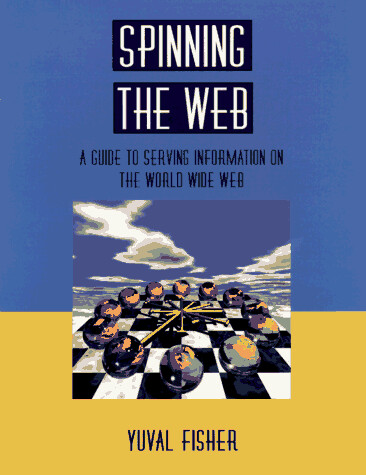 Spinning the Web : a guide to serving information on the World Wide Web