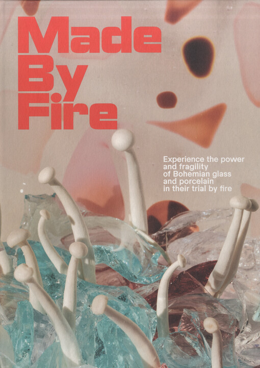 Made by Fire : The strength and fragility of Czech glass and porcelain in its trial by fire