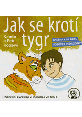 Jak se krotí tygr : knížka pro děti, rodiče i pedagogy  (odkaz v elektronickém katalogu)