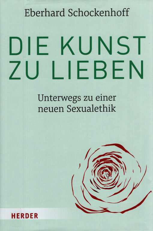 Die Kunst zu liben :Unterwegs zu einer neuen Sexualethik