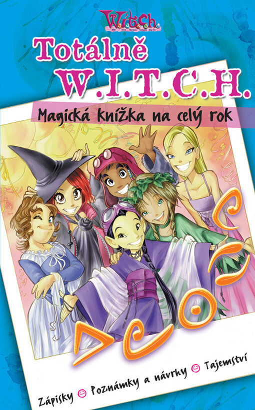 Totálně W.I.T.C.H. :magické rady čarodějek : spousta nápadů a triků, aby tvůj rok byl plný kouzel!