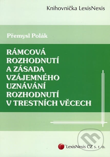 Rámcová rozhodnutí a zásada vzájemného uznávání rozhodnutí v trestních věcech, aneb, Lesk a bída justiční spolupráce v trestních věcech v rámci Evropské unie