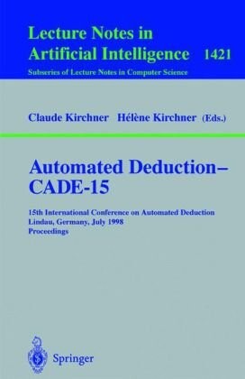 Automated Deduction - CADE-15: 15th International Conference on Automated Deduction, Lindau, Germany, July 5-10, 1998, Proceedings (Lecture Notes in ... / Lecture Notes in Artificial Intelligence)