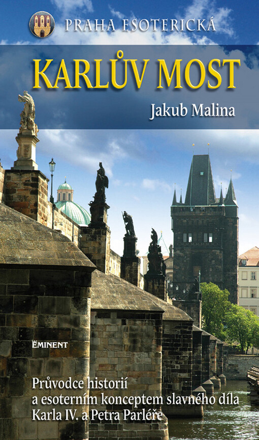 Praha esoterická. Karlův most : průvodce historií a esoterním konceptem slavného díla Karla IV. a Petra Parléře