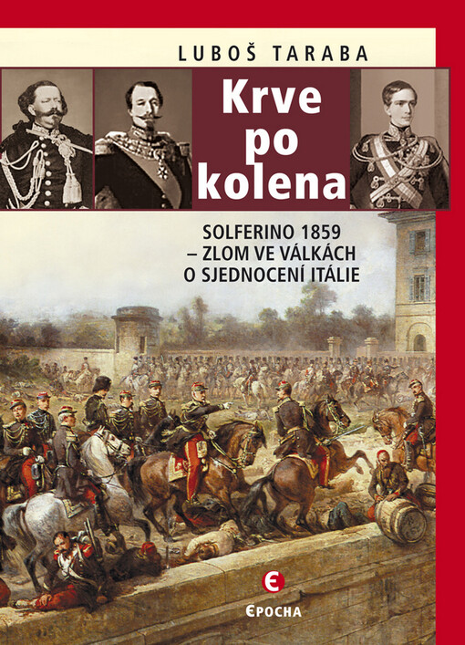 Krve po kolena : Solferino 1859 - zlom ve válkách o sjednocení Itálie