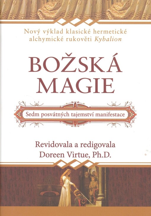 Božská magie: nový výklad klasické hermetické alchymické rukověti Kybalion : sedm posvátných tajemství manifestace
