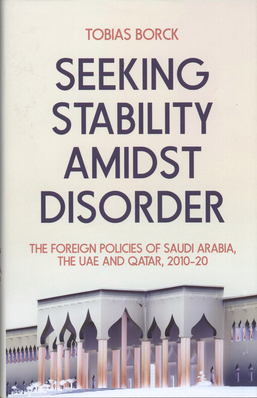 Seeking stability amidst disorder : the foreign policies of Saudi Arabia, the UAE and Qatar, 2010-20