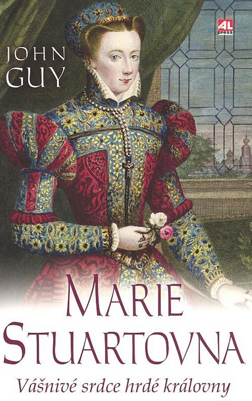 Marie Stuartovna : vášnivé srdce hrdé královny