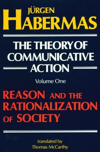 The theory of communicative action.Volume 1,Reason and the rationalization of society