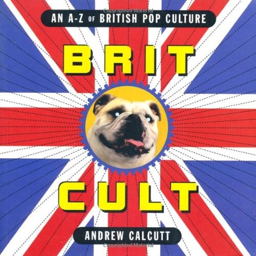 Brit Cult: An A-Z of British Pop Culture