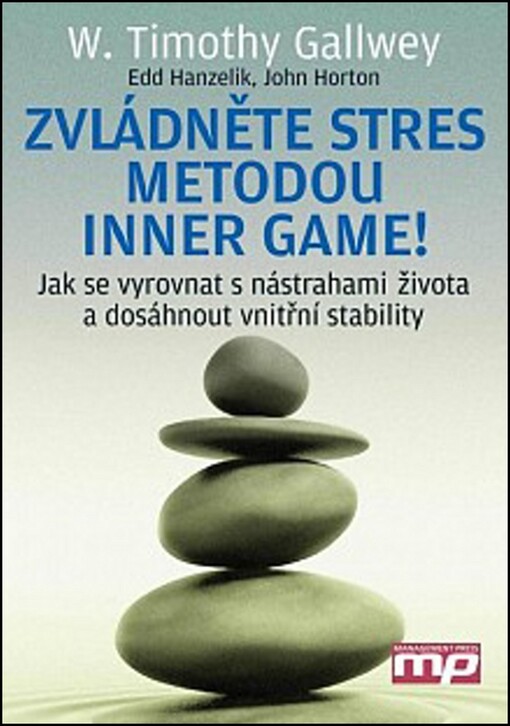 Zvládněte stres metodou Inner Game! : jak se vyrovnat s nástrahami života a dosáhnout vnitřní stability