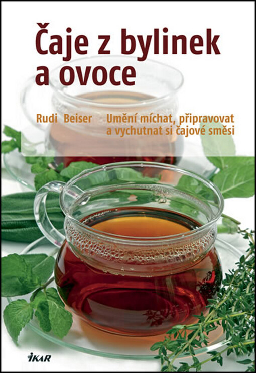 Čaje z bylinek a ovoce: [umění míchat, připravovat a vychutnat si čajové směsi]