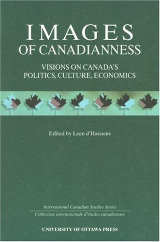 Images of Canadianness: Visions on Canada's Politics, Culture, and Economics (International Canadian Studies Series)