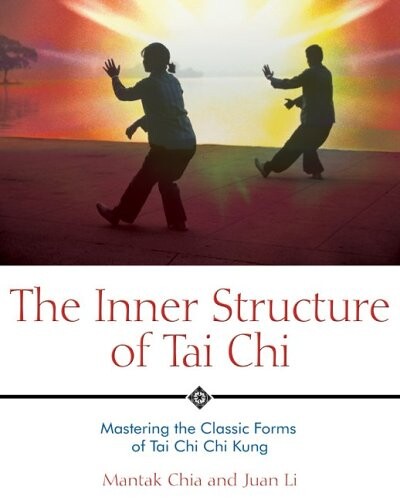 The Inner Structure of Tai Chi: Mastering the Classic Forms of Tai Chi Chi Kung