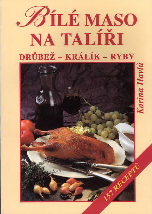 Bílé maso na talíři: drůbež - králík - ryby : 157 receptů