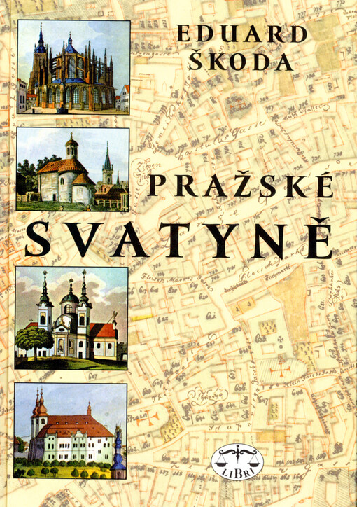 Pražské svatyně: kostely, kaple, synagogy, církevní sbory a modlitebny od úsvitu křesťanství na práh 21. století