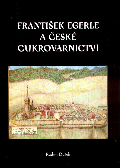 František Egerle a české cukrovarnictví, aneb, Věnováno velkému městu Ústí nad Orlicí, jeho keťasům a blikající elektřině