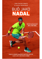 Buď jako Nadal : inspiruj se nejlepším španělským sportovcem všech dob a nauč se, jak ze sebe dostat to nejlepší  (odkaz v elektronickém katalogu)