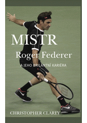 Mistr Roger Federer a jeho brilantní kariéra  (odkaz v elektronickém katalogu)