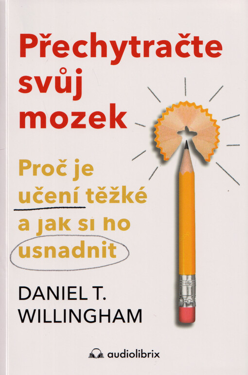 Přechytračte svůj mozek : proč je učení těžké a jak si ho usnadnit