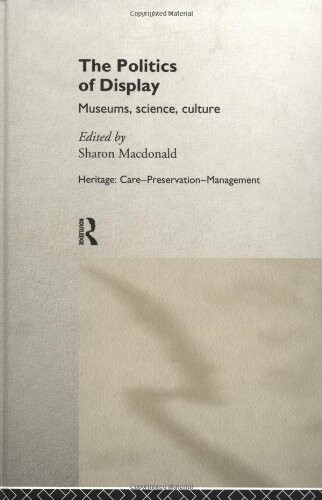 The Politics of Display: Museums, Science, Culture (Heritage: Care-Preservation-Management)