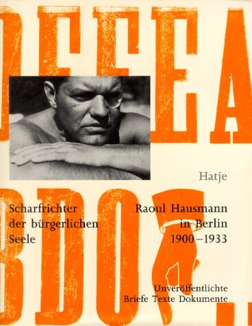 Scharfrichter der burgerlichen Seele: Raoul Hausmann in Berlin 1900-1933 : unveroffentlichte Briefe, Texte, Dokumente aus den Kunstler-Archiven der Berlinischen Galerie (German Edition)