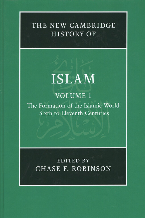 The new Cambridge history of Islam. Volume 1, The formation of the Islamic world : sixth to eleventh centuries
