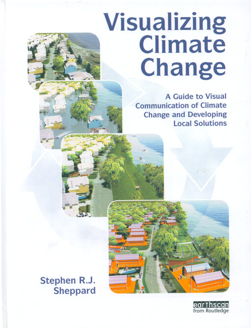 Visualizing climate change : a guide to visual communication of climate change and developing local solutions