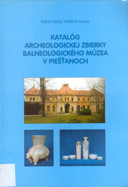Katalóg archeologickej zbierky Balneologického múzea v Piešťanoch = Katalog der archäologischen Sammlung des Balneologischen Museums in Piešťany = Catalogue of the archeology collection in the Museum of Balneology in Piešťany
