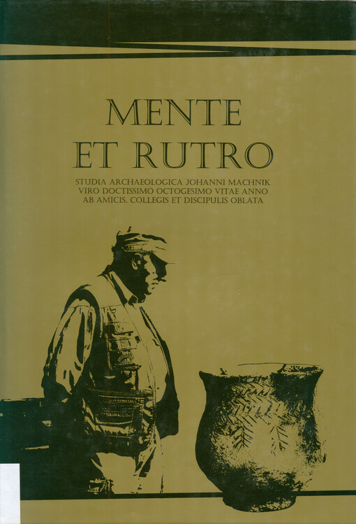 Mente et rutro : studia archaeologica Johanni Machnik viro doctissimo octogesimo vitae anno ab amicis, collegis et discipulis oblata = Myślą i łopatą : studia archeologiczne dedykowane wybitnemu uczonemu Janowi Machnikowi w osiemdziesiata rocznice urodzin przez przyjaciół, kolegów i uczniów
