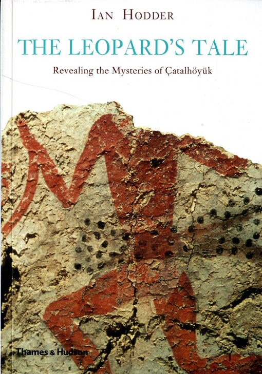 Çatalhöyük :the leopard's tale : revealing the mysteries of Turkey's ancient 'town'