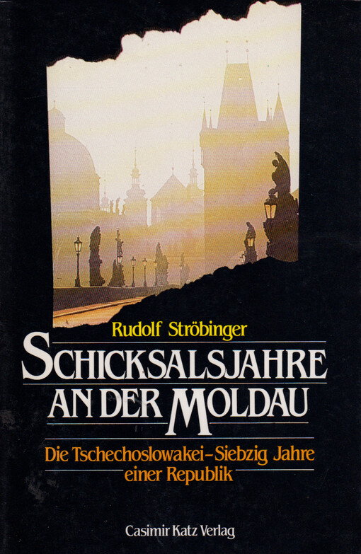 Schicksalsjahre an der Moldau : die Tschechoslowakei - siebzig Jahre einer Republik