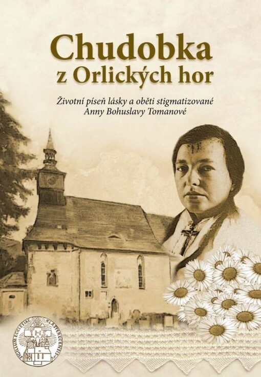 Chudobka z Orlických hor : životní píseň lásky a oběti stigmatizované Anny Bohuslavy Tomanové