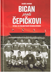 Bican proti Čepičkovi : fotbal ve stalinistickém Československu  (odkaz v elektronickém katalogu)