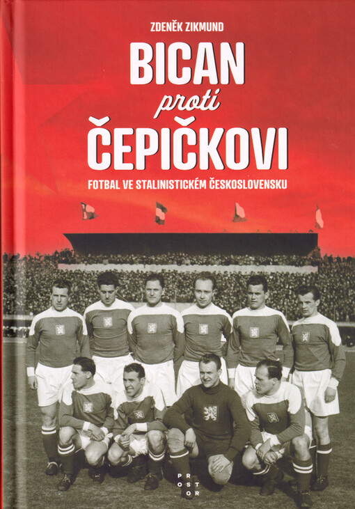 Bican proti Čepičkovi : fotbal ve stalinistickém Československu