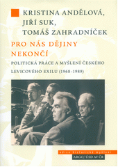Pro nás dějiny nekončí : politická práce a myšlení českého levicového exilu (1968-1989)  (odkaz v elektronickém katalogu)