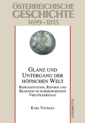 Glanz und Untergang der höfischen Welt : Repräsentation, Reform und Reaktion im habsburgischen Vielvölkerstaat