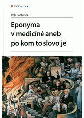 Eponyma v medicíně, aneb, Po kom to slovo je  (odkaz v elektronickém katalogu)