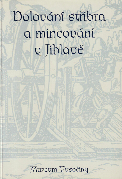 Dolování stříbra a mincování v Jihlavě : sborník