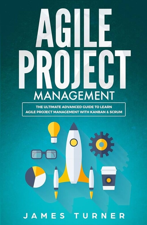 Agile project management : the ultimate advanced guide to learn agile project management with Kanban & Scrum