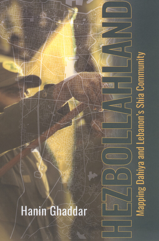 Hezbollahland : mapping Dahiya and Lebanon's Shia community