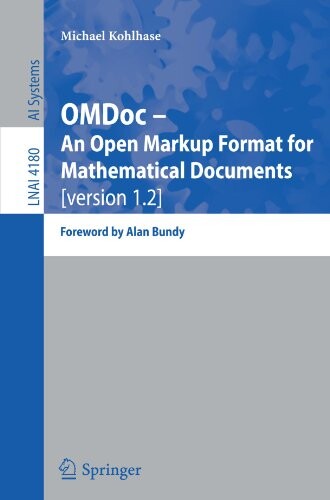 OMDoc -- An Open Markup Format for Mathematical Documents [version 1.2]: Foreword by Alan Bundy (Lecture Notes in Computer Science / Lecture Notes in Artificial Intelligence)